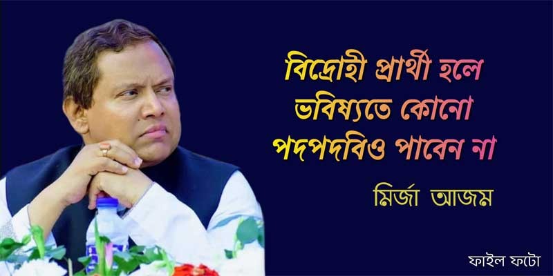 বিদ্রোহী প্রার্থী হলে ভবিষ্যতে কোনো পদপদবিও পাবেন না: মির্জা আজম বিদ্রোহী প্রার্থী হলে ভবিষ্যতে কোনো পদপদবিও পাবেন না: মির্জা আজম