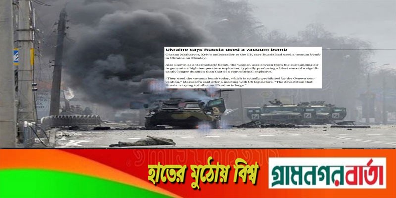 ইউক্রেনে ভয়াবহ ভ্যাকুয়াম বোমা ব্যবহারের অভিযোগ, এটি আসলে কী? ইউক্রেনে ভয়াবহ ভ্যাকুয়াম বোমা ব্যবহারের অভিযোগ, এটি আসলে কী?