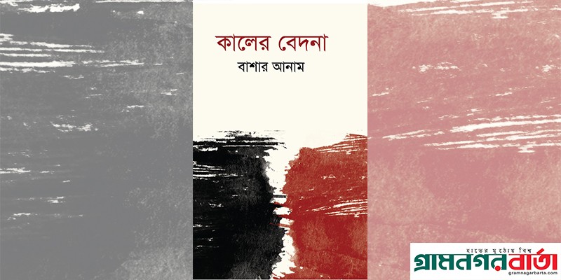 কালের বেদনা- বাশার আনাম কালের বেদনা- বাশার আনাম