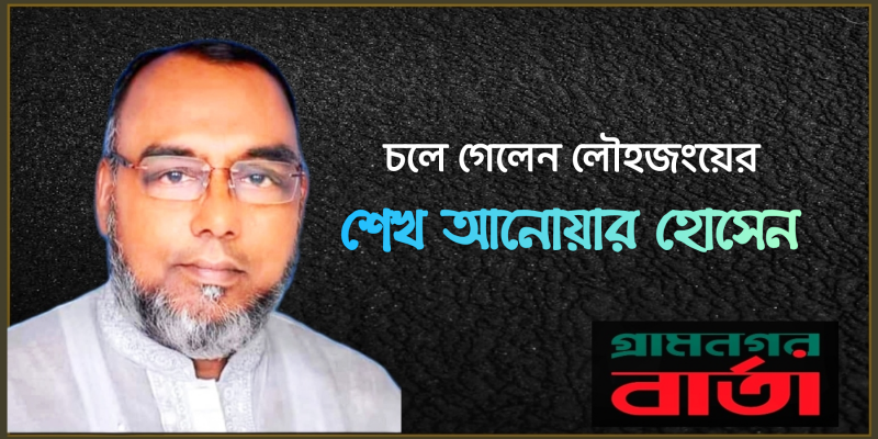 চলে গেলেন লৌহজংয়ের শেখ আনোয়ার চলে গেলেন লৌহজংয়ের শেখ আনোয়ার