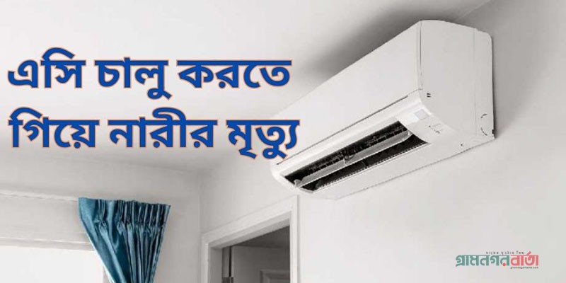 এসি চালু করতে গিয়ে নারীর মৃত্যু এসি চালু করতে গিয়ে নারীর মৃত্যু