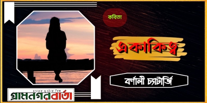 একাকিত্ব - বর্ণালী চ্যাটার্জী একাকিত্ব - বর্ণালী চ্যাটার্জী