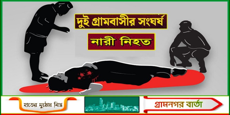 আধিপত্য বিস্তার নিয়ে দুই গ্রামবাসীর সংঘর্ষ, নারী নিহত আধিপত্য বিস্তার নিয়ে দুই গ্রামবাসীর সংঘর্ষ, নারী নিহত
