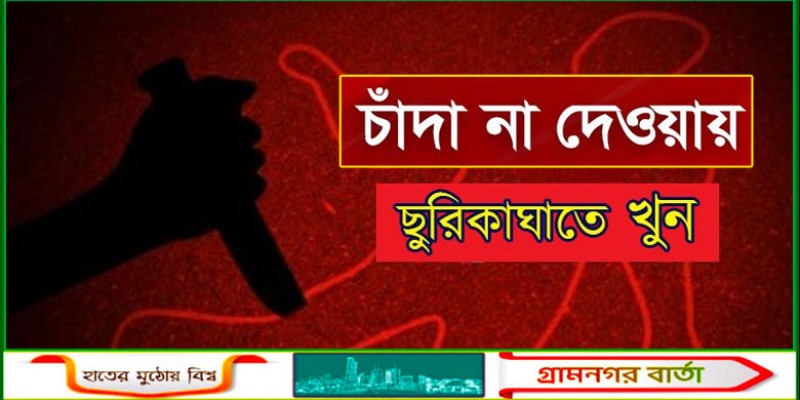 চাঁদা না দেওয়ায় গ্যারেজ মালিককে ছুরিকাঘাতে হত্যা চাঁদা না দেওয়ায় গ্যারেজ মালিককে ছুরিকাঘাতে হত্যা