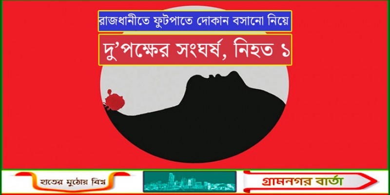 রাজধানীতে ফুটপাতে দোকান বসানো নিয়ে দু’পক্ষের সংঘর্ষ, নিহত ১ রাজধানীতে ফুটপাতে দোকান বসানো নিয়ে দু’পক্ষের সংঘর্ষ, নিহত ১