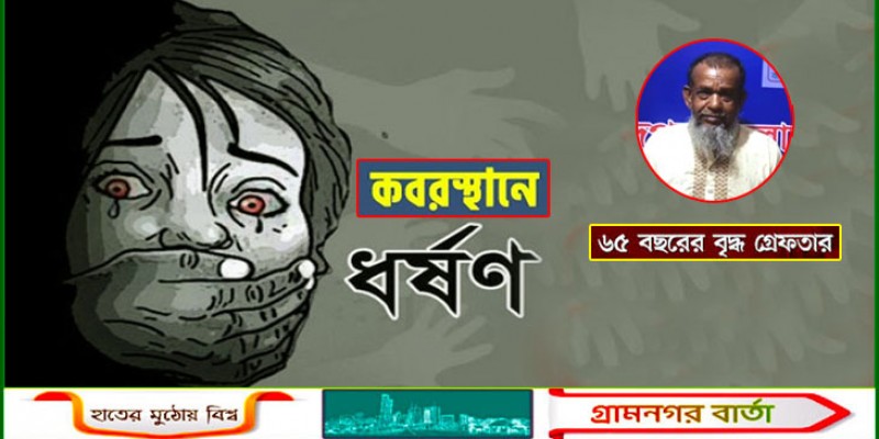 কবরস্থানে কিশোরীকে ধর্ষণের অভিযোগে ৬৫ বছরের বৃদ্ধ গ্রেফতার কবরস্থানে কিশোরীকে ধর্ষণের অভিযোগে ৬৫ বছরের বৃদ্ধ গ্রেফতার