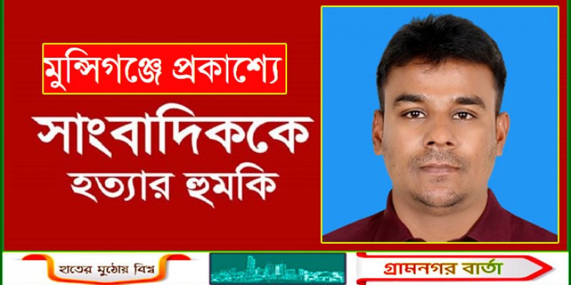 মুন্সিগঞ্জে প্রকাশ্যে সাংবাদিকে হত্যার হুমকি যুবদল কর্মীর, থানায় জিডি
