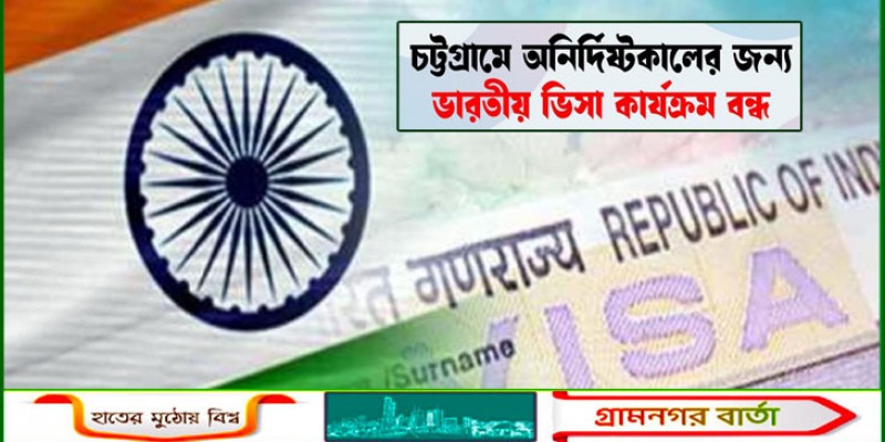 নিরাপত্তাজনিত কারণে চট্টগ্রামে ভারতীয় ভিসা কার্যক্রম স্থগিত