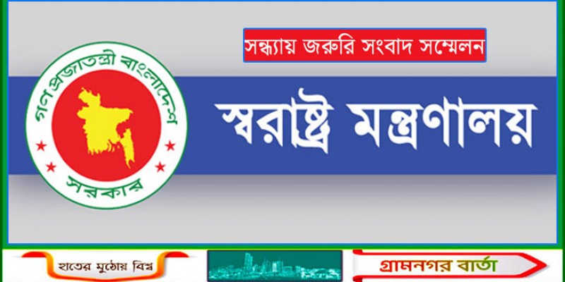 সন্ধ্যায় জরুরি সংবাদ সম্মেলন ডেকেছে স্বরাষ্ট্র মন্ত্রণালয়